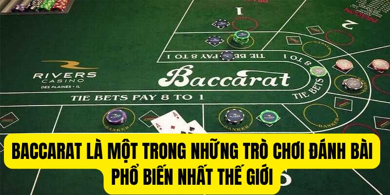 Baccarat là trò chơi đánh bài phổ biến nhất trên thế giới