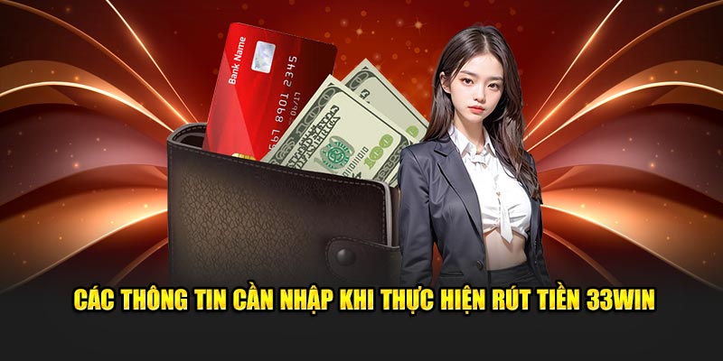 Các thông tin cần nhập khi thực hiện rút tiền 33WIN