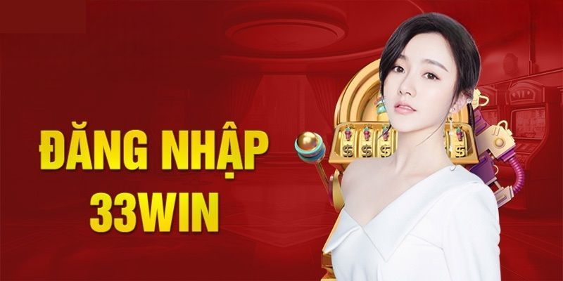 Đăng nhập 33win - Cẩm nang chi tiết dành cho tân binh