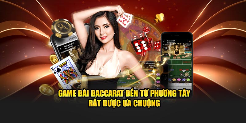 Game bài baccarat đến từ phương tây rất được ưa chuộng 