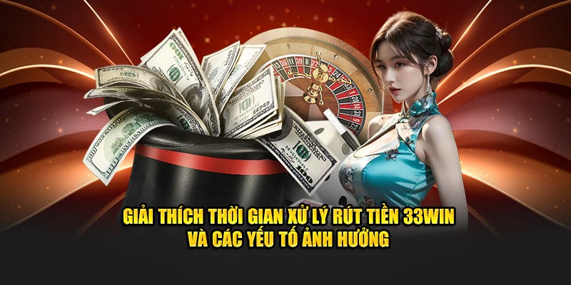 Giải thích thời gian xử lý rút tiền 33WIN và các yếu tố ảnh hưởng