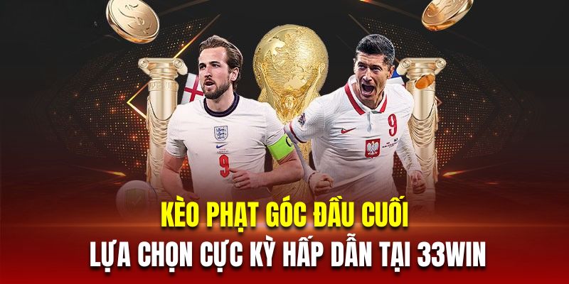 Kèo phạt góc đầu cuối  là lựa chọn cực kỳ hấp dẫn tại 33win01