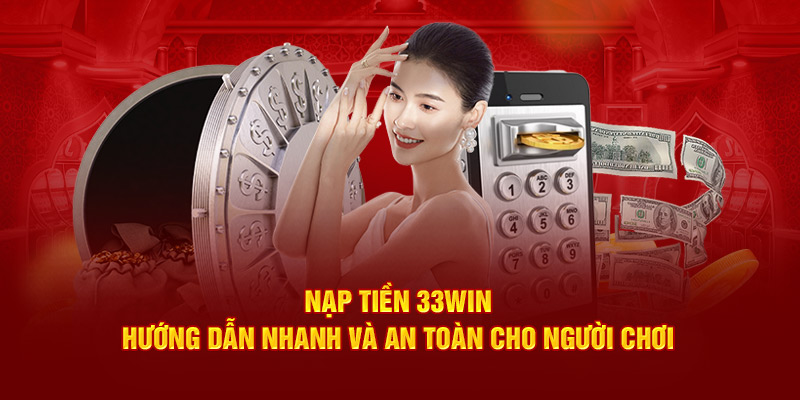 Nạp Tiền 33win Được Tổng Hợp Đầy Đủ Cho Hội Viên