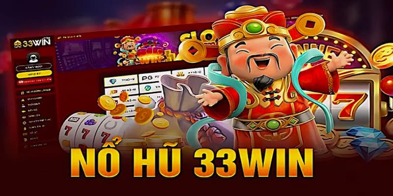 Nổ hũ 33WIN là điểm đến lý tưởng của những tín đồ game slot