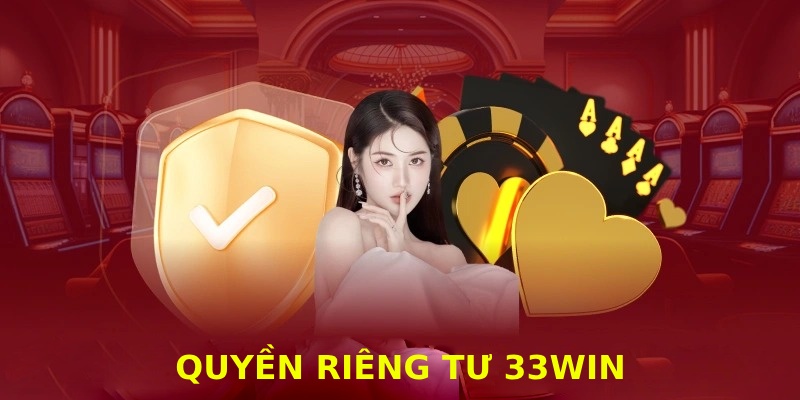 Cập nhật những điều khoản quan trọng trong quyền riêng tư của 33win