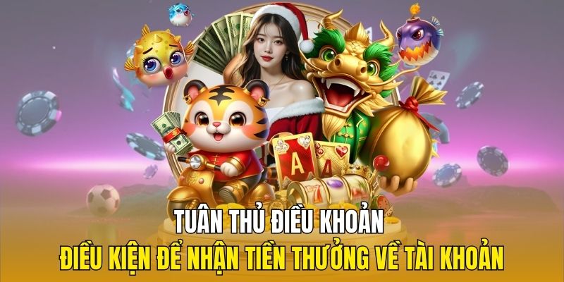 Tuân thủ điều khoản điều kiện để nhận tiền thưởng về tài khoản