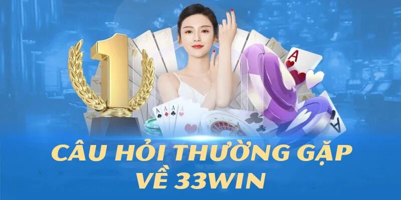 Vấn đề thường gặp phản ánh sự quan tâm của người chơi với 33win